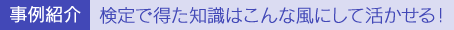 検定で得た知識はこんな風にして活かせる!